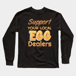 Support Your Local Egg Dealers Long Sleeve T-Shirt